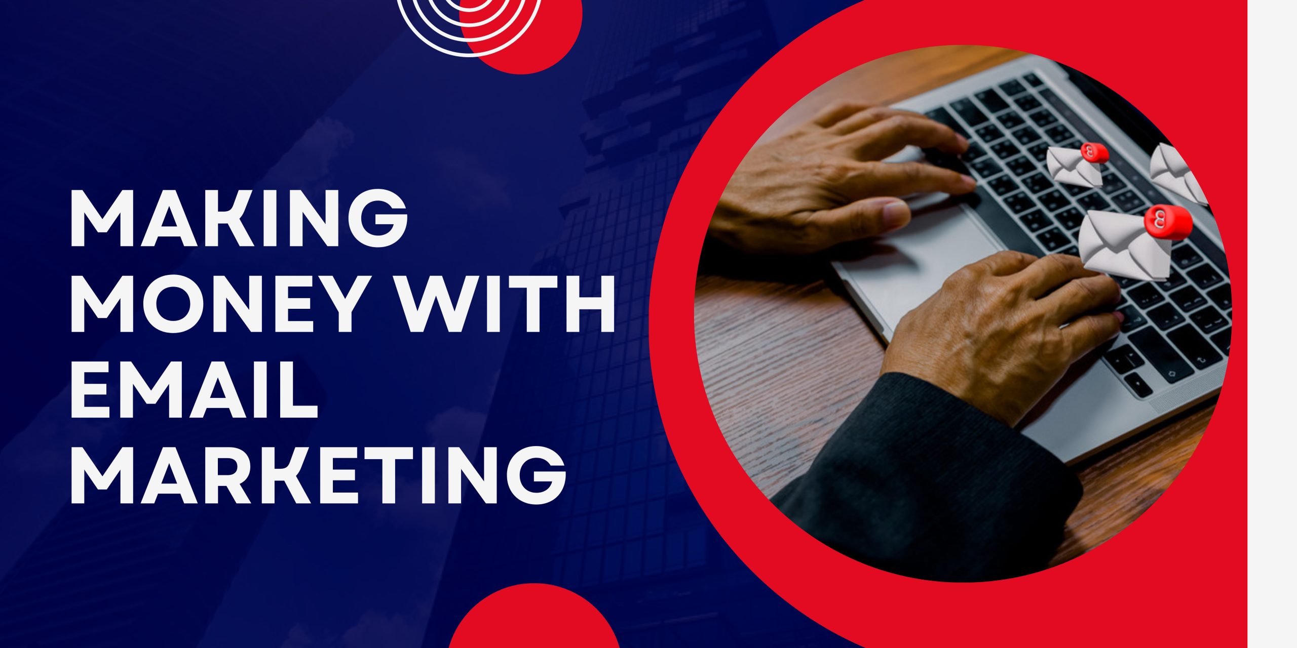 Making Money with Email Marketing: Turn Subscribers into Cash