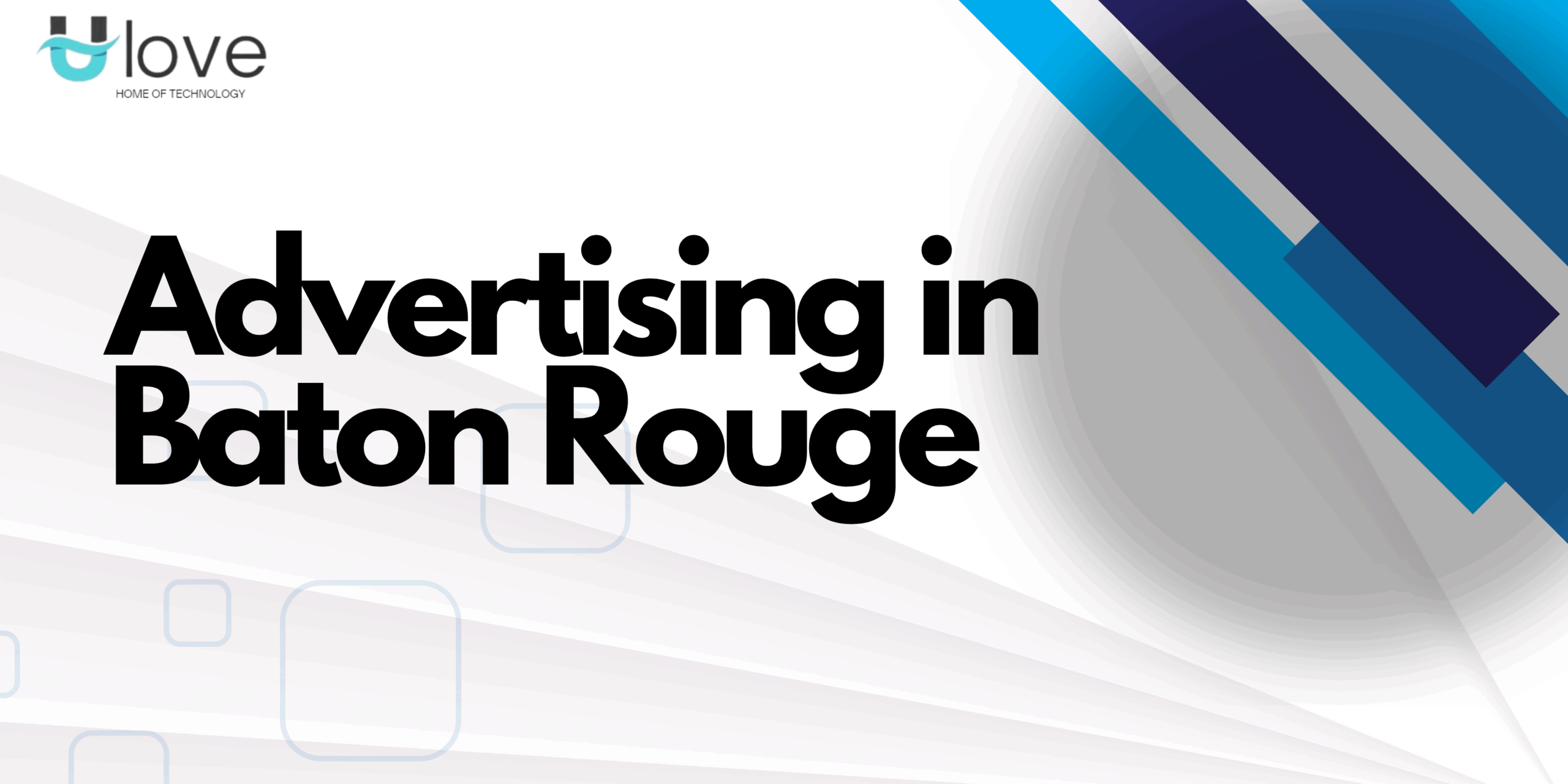 Advertising in Baton Rouge – Grow Your Local Brand Fast