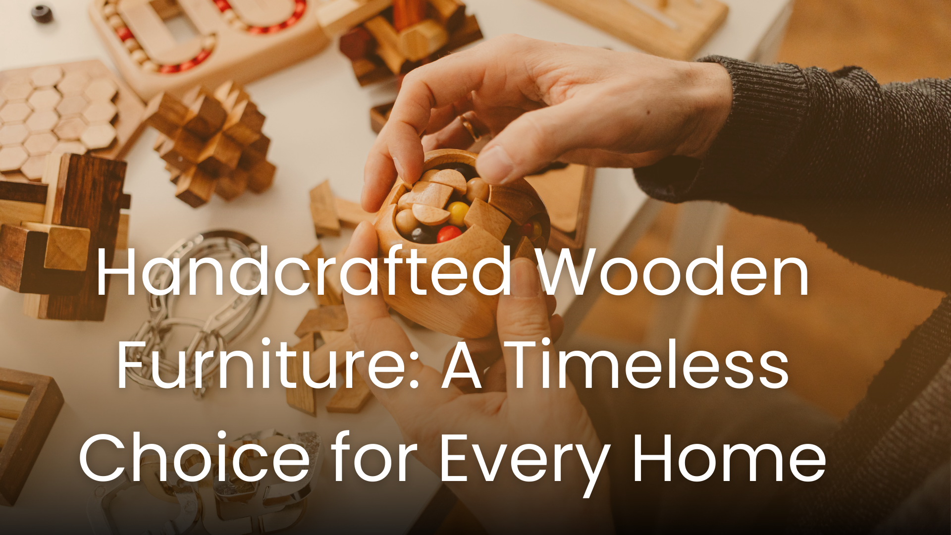 Handcrafted Wooden Furniture: A Timeless Choice for Every Home